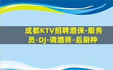 成都KTV招聘酒保-服务员-DJ-调酒师-后厨种